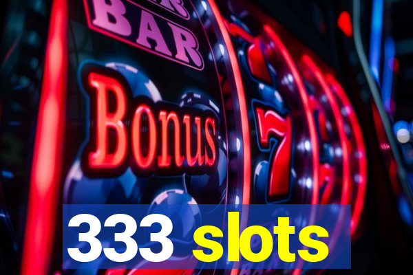 333 slots